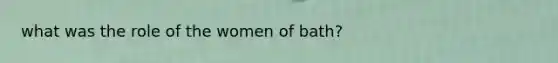 what was the role of the women of bath?