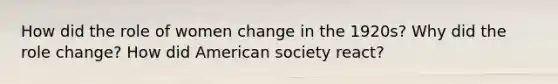 How did the role of women change in the 1920s? Why did the role change? How did American society react?