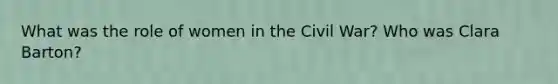 What was the role of women in the Civil War? Who was Clara Barton?