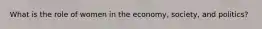 What is the role of women in the economy, society, and politics?