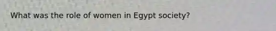 What was the role of women in Egypt society?