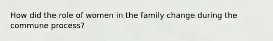 How did the role of women in the family change during the commune process?