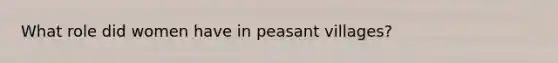 What role did women have in peasant villages?