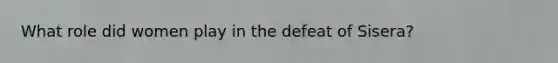 What role did women play in the defeat of Sisera?