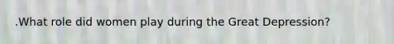 .What role did women play during the Great Depression?