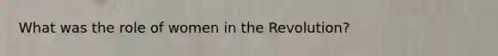 What was the role of women in the Revolution?