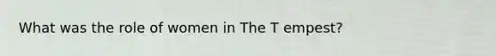 What was the role of women in The T empest?