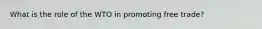 What is the role of the WTO in promoting free trade?