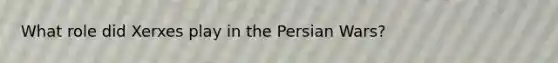 What role did Xerxes play in the Persian Wars?