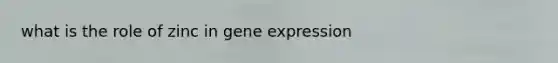 what is the role of zinc in gene expression
