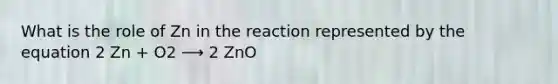 What is the role of Zn in the reaction represented by the equation 2 Zn + O2 ⟶ 2 ZnO