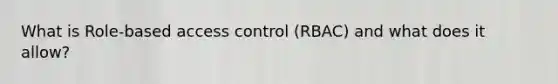 What is Role-based access control (RBAC) and what does it allow?