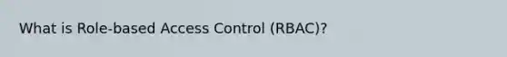 What is Role-based Access Control (RBAC)?