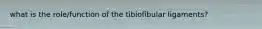 what is the role/function of the tibiofibular ligaments?