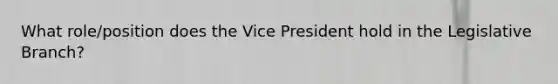 What role/position does the Vice President hold in the Legislative Branch?