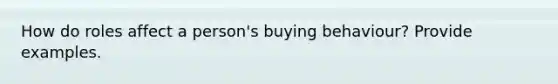 How do roles affect a person's buying behaviour? Provide examples.