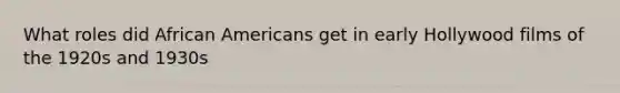 What roles did <a href='https://www.questionai.com/knowledge/kktT1tbvGH-african-americans' class='anchor-knowledge'>african americans</a> get in early Hollywood films of the 1920s and 1930s