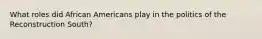 What roles did African Americans play in the politics of the Reconstruction South?