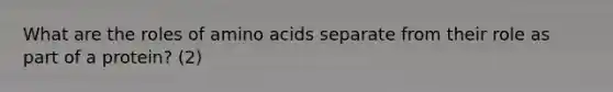 What are the roles of amino acids separate from their role as part of a protein? (2)