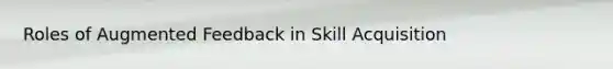 Roles of Augmented Feedback in Skill Acquisition