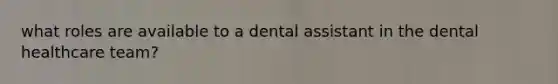 what roles are available to a dental assistant in the dental healthcare team?