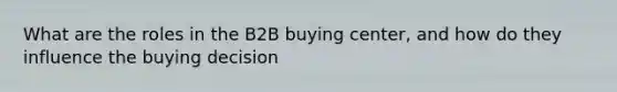 What are the roles in the B2B buying center, and how do they influence the buying decision