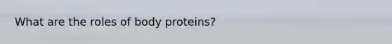 What are the roles of body proteins?