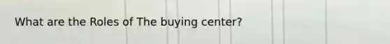 What are the Roles of The buying center?