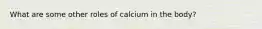 What are some other roles of calcium in the body?