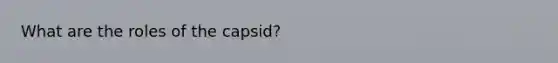 What are the roles of the capsid?