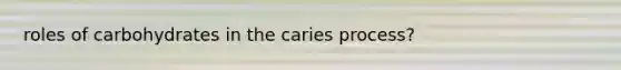 roles of carbohydrates in the caries process?