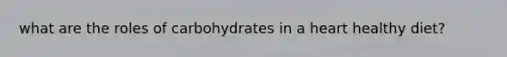 what are the roles of carbohydrates in a heart healthy diet?