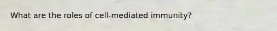 What are the roles of cell-mediated immunity?