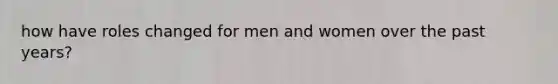 how have roles changed for men and women over the past years?
