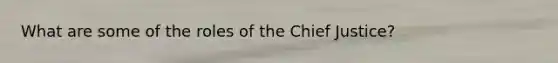 What are some of the roles of the Chief Justice?