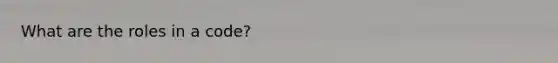 What are the roles in a code?