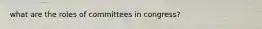 what are the roles of committees in congress?