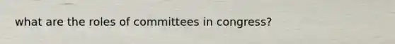 what are the roles of committees in congress?