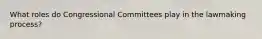 What roles do Congressional Committees play in the lawmaking process?