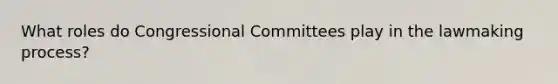 What roles do Congressional Committees play in the lawmaking process?