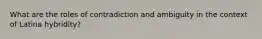 What are the roles of contradiction and ambiguity in the context of Latina hybridity?
