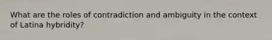 What are the roles of contradiction and ambiguity in the context of Latina hybridity?