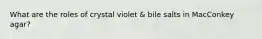 What are the roles of crystal violet & bile salts in MacConkey agar?