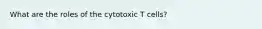 What are the roles of the cytotoxic T cells?