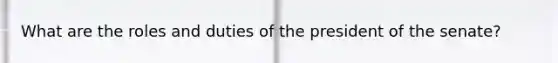 What are the roles and duties of the president of the senate?