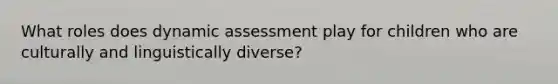 What roles does dynamic assessment play for children who are culturally and linguistically diverse?