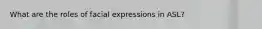 What are the roles of facial expressions in ASL?