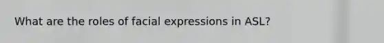 What are the roles of facial expressions in ASL?