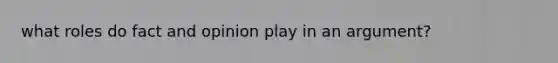 what roles do fact and opinion play in an argument?