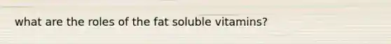 what are the roles of the fat soluble vitamins?